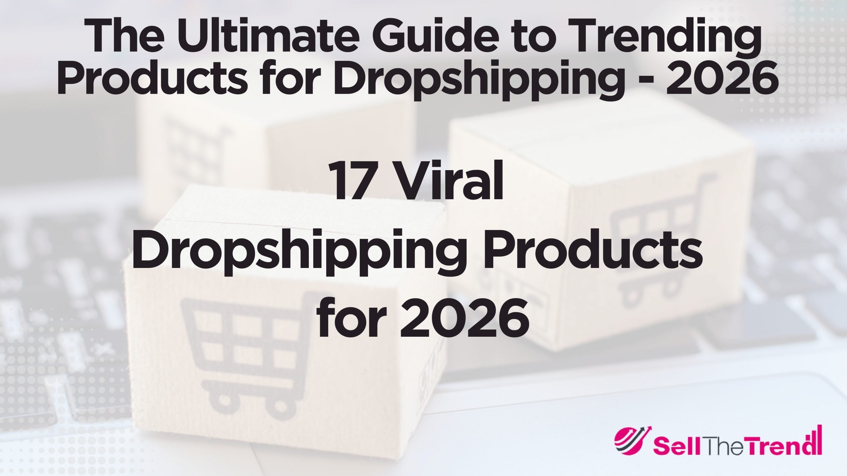  17 Viral Dropshipping Products for 2026 + The Ultimate Guide to Trending Products for Dropshipping
