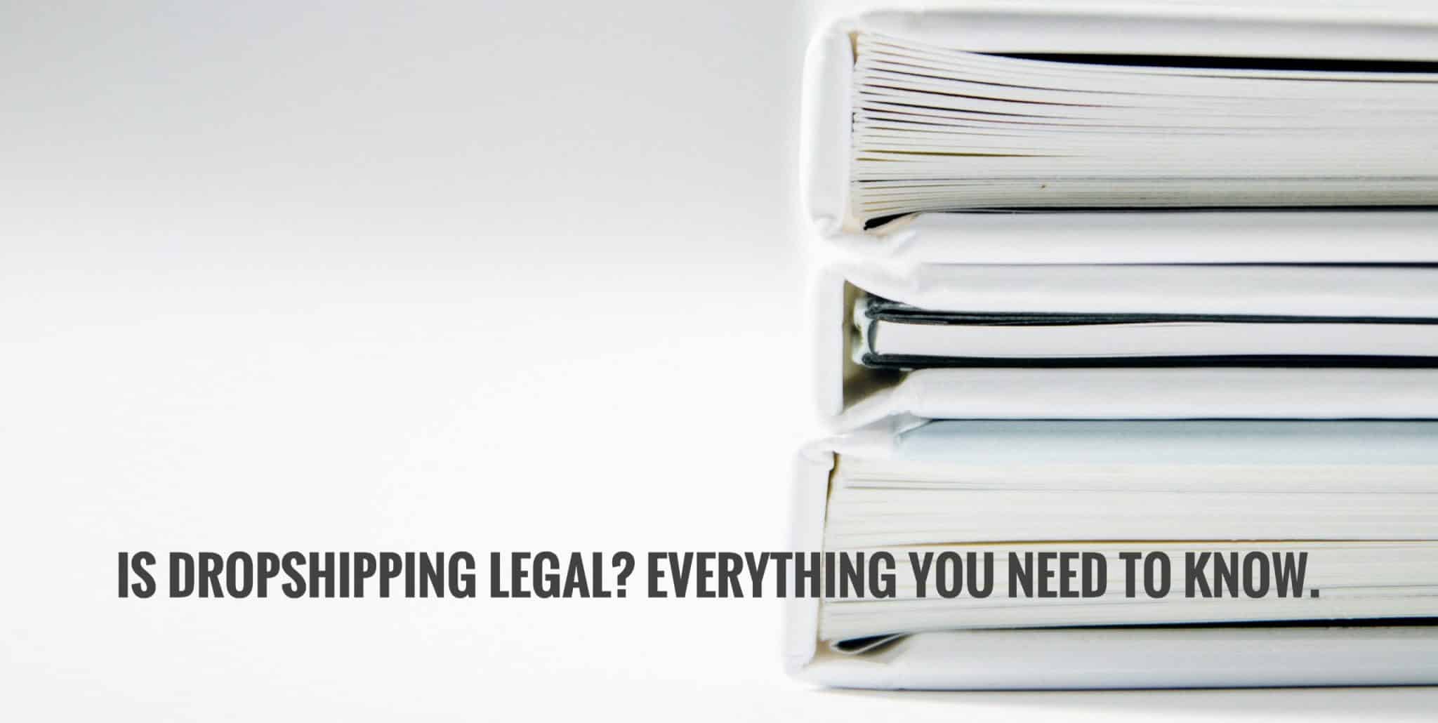 Is Dropshipping Legal? Everything You Need to Know.