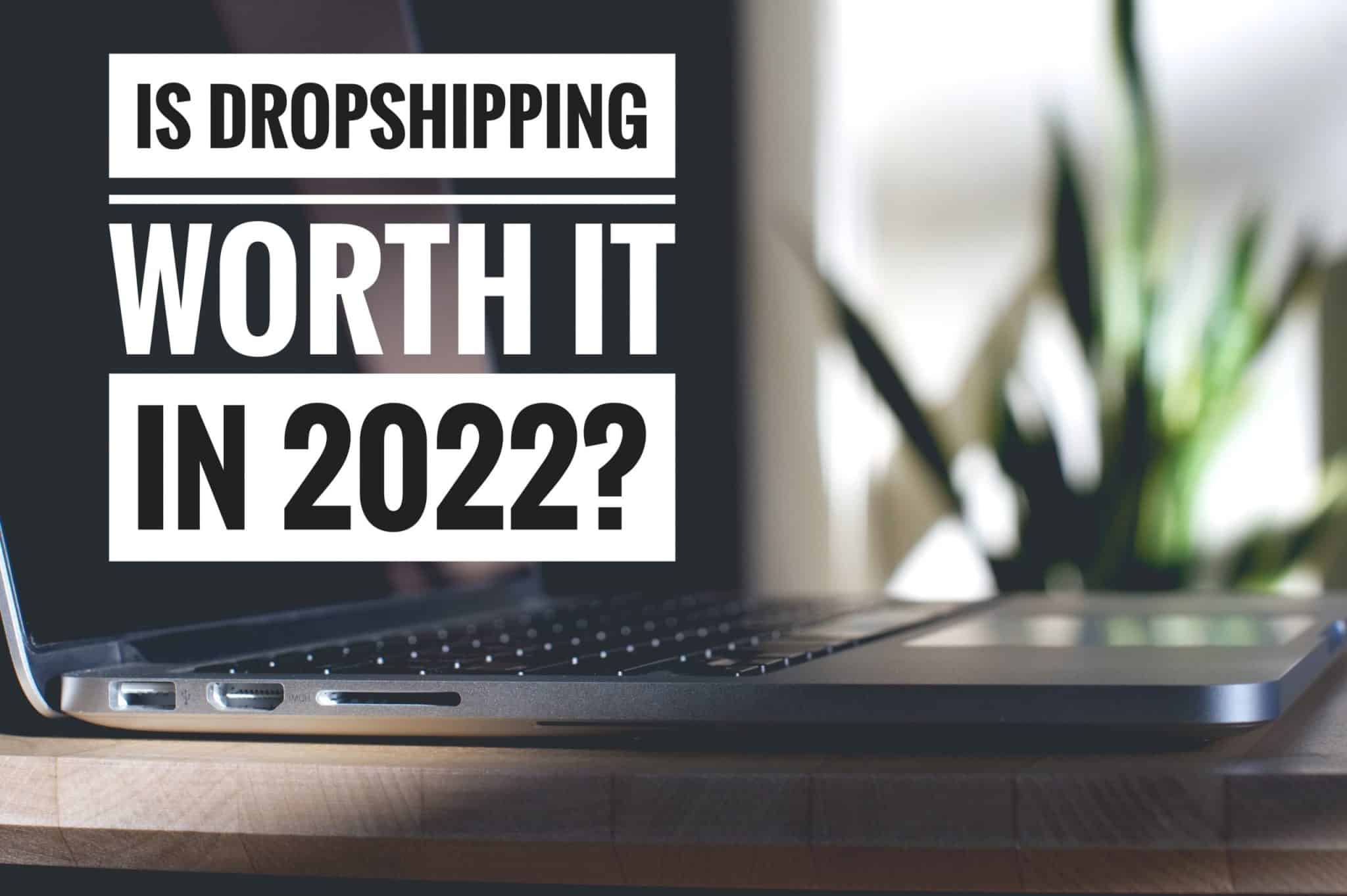 Is Dropshipping Worth It In 2022?