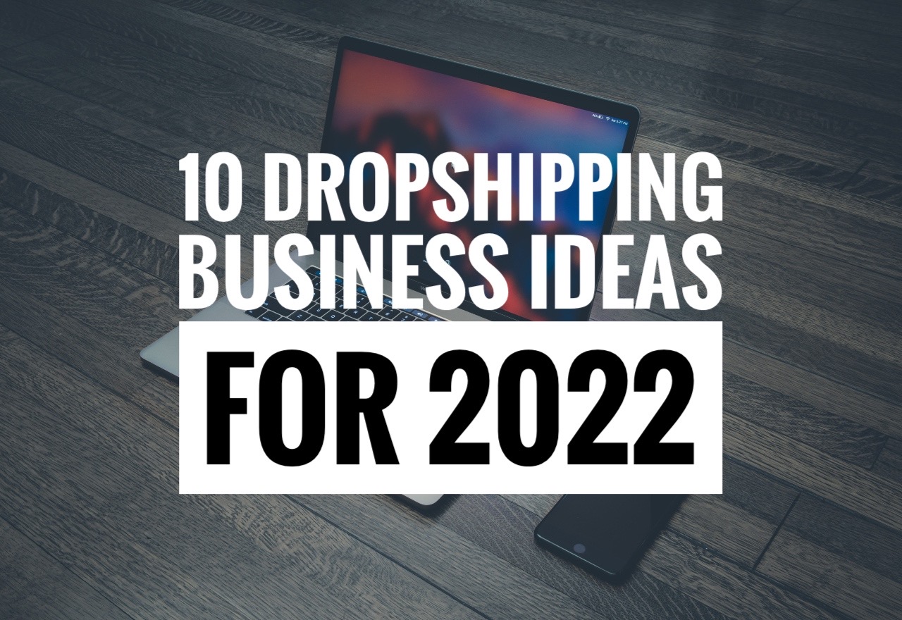 10 Dropshipping Business Ideas for 2022